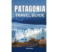 Patagonia Travel Guide 2026: Stunning Landscapes, Torres del Paine, Glaciers, Wildlife, Adventures, Must-See Places and Complete Itinerary Planner for Your Dream South America Journey