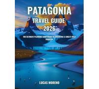 Patagonia Travel Guide 2026: The Ultimate Planning Companion to Argentina & Chile’s Wild Frontier