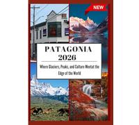 PATAGONIA TRAVEL GUIDE 2026: Where Glaciers, Peaks, and Culture Meetat the Edge of the World.