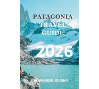 PATAGONIA TRAVEL GUIDE 2026: Where Rugged Beauty and Serenity Converge