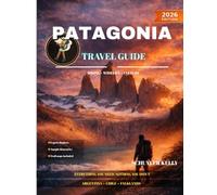 Patagonia Travel Guide 2026: Your Essential Companion for Planning Argentine & Chilean Adventure, Falkland Islands & Navigating South America's Most Spectacular Wilderness with Maps & Expert Insights