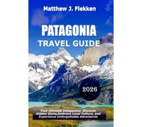 Patagonia Travel Guide 2026: Your Ultimate Companion to Discover Hidden Gems, Embrace Local Culture, and Experience Unforgettable Adventures