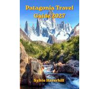 Patagonia Travel Guide 2027: Discover Patagonia’s Breathtaking Landscapes, Glacier Regions, Trekking Routes, Local Culture with Torres del Paine, Fitz Roy, El Chaltén & Perito Moreno