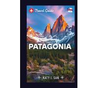 Patagonia Travel Guide: Exploring the Wild, hiking, trekking Wonders of Argentina and Chile’s Beautiful Paradise