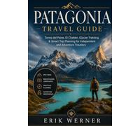 Patagonia Travel Guide: Torres del Paine, El Chaltén, Glacier Treking & Smart Trip Planning for Independent and Adventure Travelers