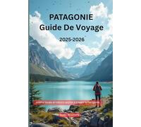 Patagonie guide de voyage 2025-2026: cuisine locale et trésors cachés à travers la Patagonie.