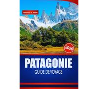 PATAGONIE GUIDE DE VOYAGE 2026: Conseils d'initiés pour des aventures en plein air, des paysages incontournables et les meilleurs sites de randonnée en Amérique du Sud