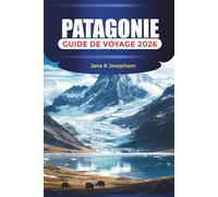 PATAGONIE Guide de voyage 2026: Explorer Torres del Paine, El Chaltén et Perito Moreno avec des itinéraires de randonnée, des glaciers et des sentiers pittoresques