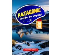 Patagonie Guide De Voyage 2026: Explorez des glaciers majestueux, des sentiers accidentés et une faune unique à la frontière sud de l'Amérique du Sud