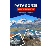 Patagonie Guide de voyage 2026: Explorez la riche histoire de l'Argentine et du Chili, les destinations incontournables, les joyaux cachés, les aventures en plein air et la culture locale
