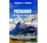 Patagonie Guide de voyage 2026: Votre compagnon ultime pour découvrir des trésors cachés, embrasser la culture locale et vivre des aventures inoubliables
