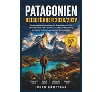 Patagonien Reiseführer 2026/2027: Der komplette Reisebegleiter für Argentinien und Chile Torres del Paine, Perito Moreno, El Chaltén und Feuerland, mit Karten, Preisen, Adressen und Buchungstipps