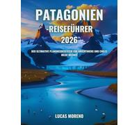 Patagonien-Reiseführer 2026: Der ultimative Planungsbegleiter für Argentiniens und Chiles wilde Wildnis