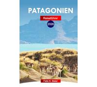 Patagonien Reiseführer 2026: Erkunden Sie Argentiniens epische Landschaften, Top-Attraktionen, abgelegene Wanderwege und Naturwunder mit einer perfekten Reiseroute