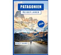 Patagonien-Reiseführer 2026: Landschaften, Routen und das lokale Leben am südlichen Rand Südamerikas
