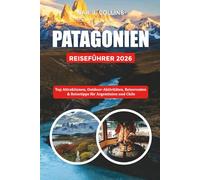 PATAGONIEN REISEFÜHRER 2026: Top Attraktionen, Outdoor-Aktivitäten, Reiserouten & Reisetipps für Argentinien und Chile