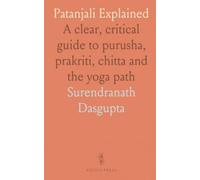 Patanjali Explained: A clear, critical guide to purusha, prakriti, chitta and the yoga path