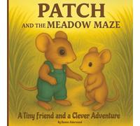 Patch and the Meadow Maze: A Tiny Friend and a Clever Adventure: A Children’s Picture Book About Friendship, Problem-Solving, and Kindness for Ages 3-8 (Patch’s Meadow Adventures)