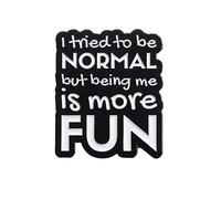 Patch Nation Broche de metal con texto en inglés "I Tried to Be Normal But Being Me is More Fun"