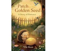 Patch & The Golden Seed: A Story of Patience (Values and Virtues)