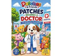 Patches & Friends: Patches Becomes a Doctor: Learn About Doctors, Hospitals, Healthy Habits, Kindness, and Helping Others Through Fun Coloring Adventures