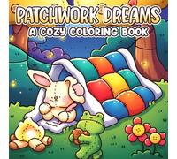 Patchwork Dreams Coloring Book: Whimsical Cozy Coloring Pages for Adults & Teens Featuring Cute Quilted Scenes and Whimsical Characters for Relaxation