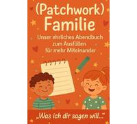 (Patchwork)Familie - Unser ehrliches Abendbuch zum Ausfüllen für mehr Miteinander: „Was ich dir sagen will …“ - 330 Seiten für echte Familienmomente