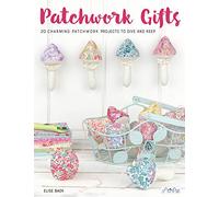 Patchwork Gifts: 20 Charming Patchwork Projects to Give and Keep