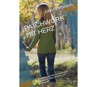 PATCHWORK MIT HERZ: Ein Ratgeber aus Sicht der Kinder- mit Lösungen für Eltern, Großeltern und Bonuseltern