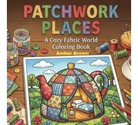 Patchwork Places: A Cozy Fabric World Coloring Book for Kids, Adults and Seniors for Stress Relief and Relaxation
