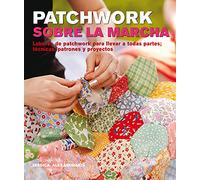 Patchwork sobre la marcha: labores de patchwork para llevar a todas partes : técnicas, patrones y proyectos (SIN COLECCION)