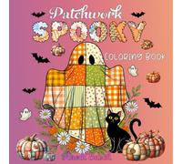 Patchwork Spooky: Coloring Book Pumpkins, Cats, Bats, Perfect For Kids, Teens, And Adults To Relax, Have Fun, And Celebrate The Season Creatively