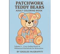 Patchwork Teddy Bears Adult Coloring Book: Volume 4 - Cozy Quilted Bears & Whimsical Stitchwork for Relaxation: Cute Quilted Teddies with Patterns, Patches & Playful Details