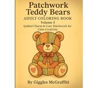 Patchwork Teddy Bears Adult Coloring Book: Volume 5 - Quilted Charm & Cozy Stitchwork for Calm Creativity: 60 Hand-Drawn Teddy Bears with Stitching, Patterns & Bonus Marker Testing Pages