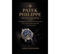 Patek Philippe PHENOMENON: THE BRILLIANT MARKETING STRATEGIES THAT MADE PATEK PHILIPPE A LUXURY ICON (Wealth and success)