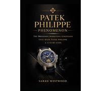 Patek Philippe PHENOMENON: THE BRILLIANT MARKETING STRATEGIES THAT MADE PATEK PHILIPPE A LUXURY ICON (Wealth and success)