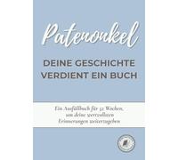 Patenonkel, deine Geschichte verdient ein Buch: Ein Erinnerungsbuch zum Ausfüllen in 52 Wochen, um dein Leben zu erzählen, Erinnerungen zu bewahren und deine Geschichte mit deiner Familie zu teilen