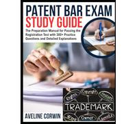 Patent Bar Exam Study Guide: The Preparation Manual for Passing the Registration Test with 300+ Practice Questions and Detailed Explanations