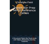 Patent Bar Prep MPEP Reference Tables: A Structured Patent Bar Study Guide with Tables, Mnemonics, And Key Timelines