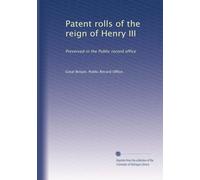Patent rolls of the reign of Henry III: Preserved in the Public record office: Volume 1