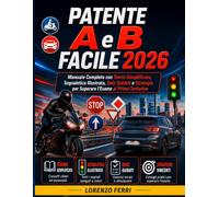 patente A e B facile 2026: manuale completo con teoria semplificata, segnaletica illustrata, quiz guidati e strategie per superare l'esame al primo tentativo