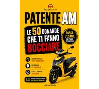 Patente AM - Le 50 Domande che ti Fanno Bocciare: Analisi degli errori per evitare i tranelli e superare l’esame