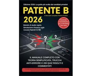 Patente B 2026: Il Manuale Completo Teorico-Pratico: Patenti A e BE. Nuovo Codice della Strada L.177/2024. Con 200 Quiz, Trucchi Anti-Errore e Strategie d'Esame per passare al primo colpo!
