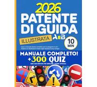 Patente di Guida 2026 - 2027 Guida Completa A e B: Teoria Completa, Segnali Stradali, Norme di Circolazione, Quiz Vero/Falso per Esercitazione Esame 2026