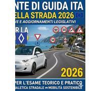 Patente di Guida Italiana 2026 & Nuovo Codice della Strada: Manuale Completo Teorico-Pratico: Tutto ciò che devi sapere per superare l'esame Categorie A, B, BE