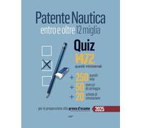 Patente Nautica entro e oltre 12 miglia - Quiz: 1472 quesiti ministeriali + 20 schede per la preparazione alla prova d'esame (Patente Nautica: entro le 6 miglia; entro le 12 miglia; senza limiti)