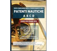 PATENTI NAUTICHE A B C D: TESTO COMPLEMENTARE GUIDA AGLI ESAMI 2025 (FORMAZIONE NAUTICA)