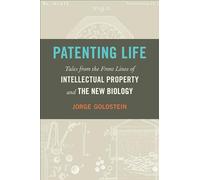 Patenting Life: Tales from the Front Lines of Intellectual Property and the New Biology