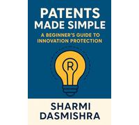 Patents Made Simple: A Beginner’s Guide to Innovation Protection: 1 (The Patent Pathway: From Idea to Impact Series)