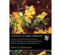 Patents. What May Be Patented; The Process; The Cost. Also Information About Designs, Trade-Marks, and Copyrights